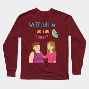 What can I do for you today? Long Sleeve T-Shirt